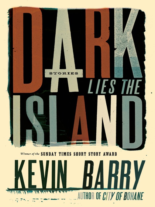 Title details for Dark Lies the Island by Kevin Barry - Available